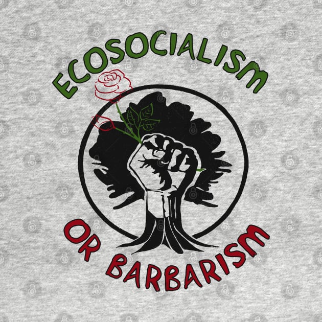 Ecosocialism Or Barbarism - Socialist, Democratic Socialism, Climate Change, Socialism or Barbarism by SpaceDogLaika